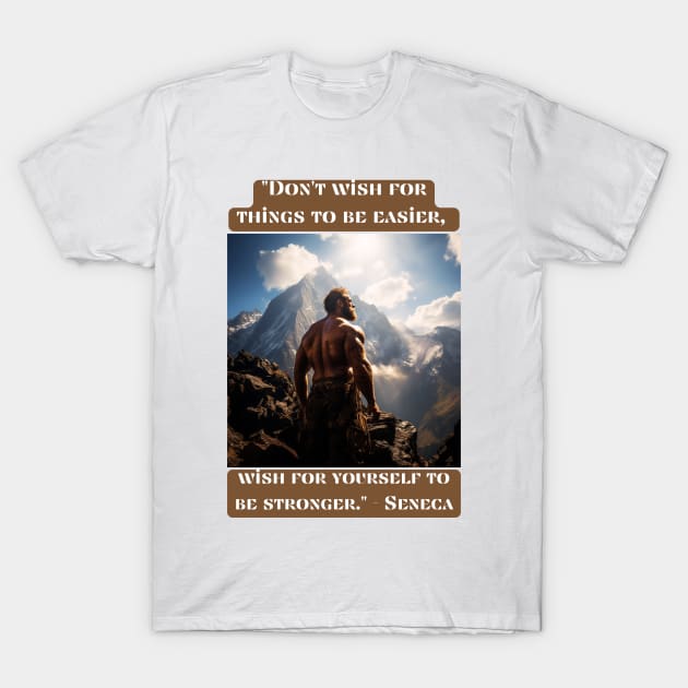 "Don't wish for things to be easier, wish for yourself to be stronger." - Seneca T-Shirt by St01k@